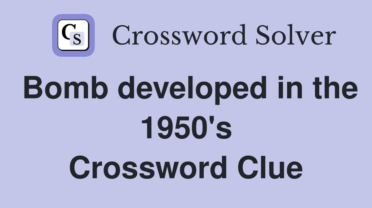 Bomb developed in the 1950's Crossword Clue Answers Crossword Solver